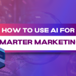 How to Use AI for Smarter Marketing